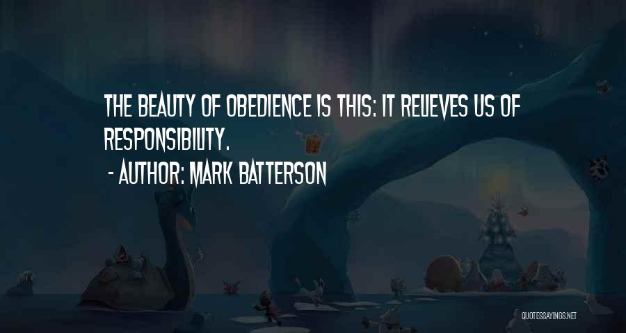 Mark Batterson Quotes: The Beauty Of Obedience Is This: It Relieves Us Of Responsibility.