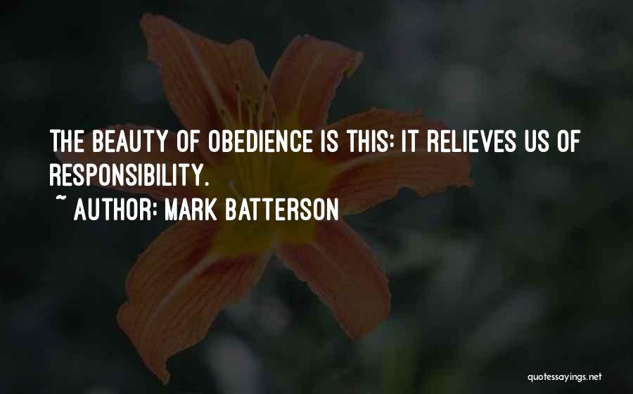 Mark Batterson Quotes: The Beauty Of Obedience Is This: It Relieves Us Of Responsibility.