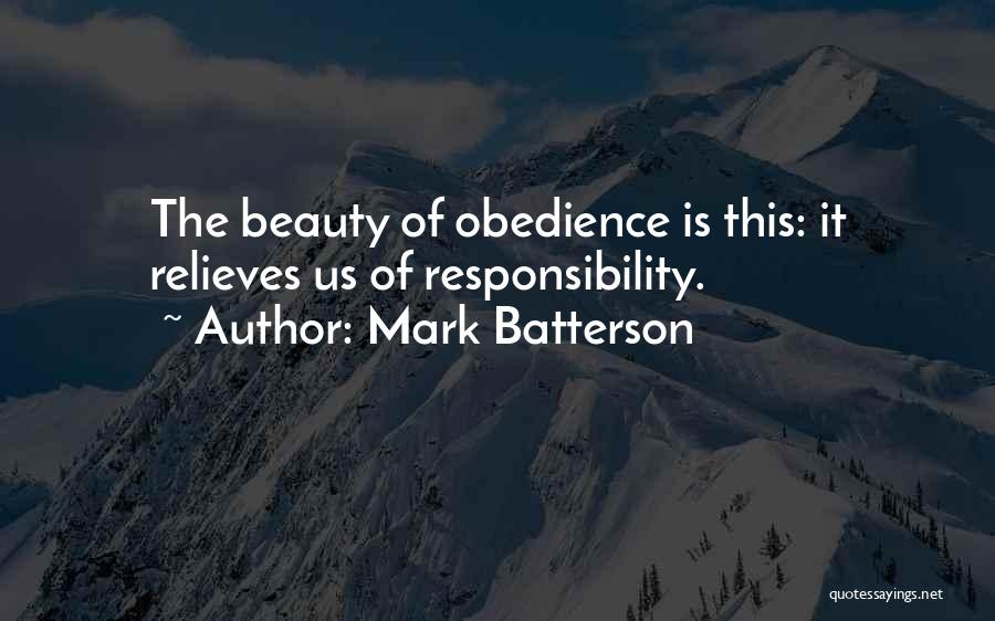Mark Batterson Quotes: The Beauty Of Obedience Is This: It Relieves Us Of Responsibility.