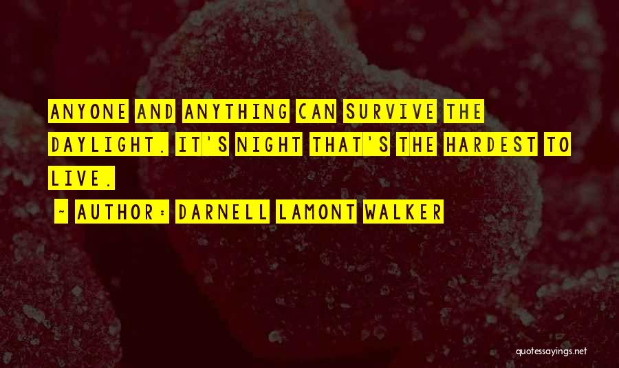 Darnell Lamont Walker Quotes: Anyone And Anything Can Survive The Daylight. It's Night That's The Hardest To Live.