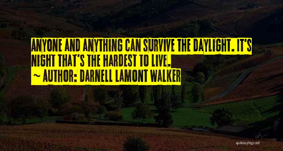 Darnell Lamont Walker Quotes: Anyone And Anything Can Survive The Daylight. It's Night That's The Hardest To Live.