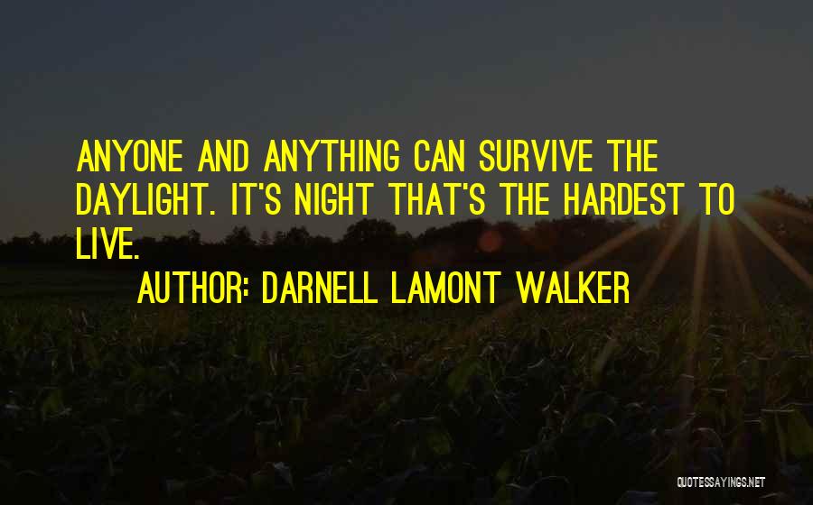 Darnell Lamont Walker Quotes: Anyone And Anything Can Survive The Daylight. It's Night That's The Hardest To Live.