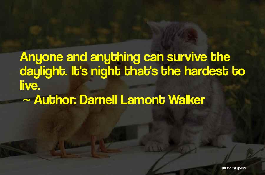 Darnell Lamont Walker Quotes: Anyone And Anything Can Survive The Daylight. It's Night That's The Hardest To Live.