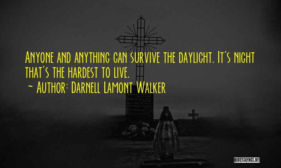 Darnell Lamont Walker Quotes: Anyone And Anything Can Survive The Daylight. It's Night That's The Hardest To Live.