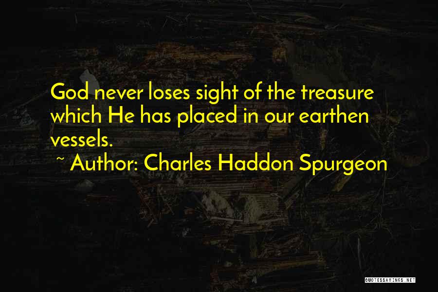 Charles Haddon Spurgeon Quotes: God Never Loses Sight Of The Treasure Which He Has Placed In Our Earthen Vessels.