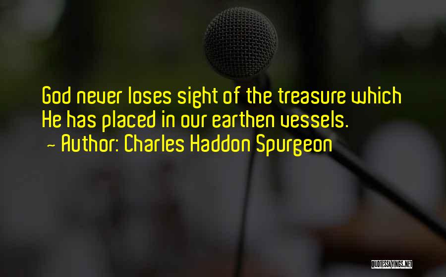 Charles Haddon Spurgeon Quotes: God Never Loses Sight Of The Treasure Which He Has Placed In Our Earthen Vessels.