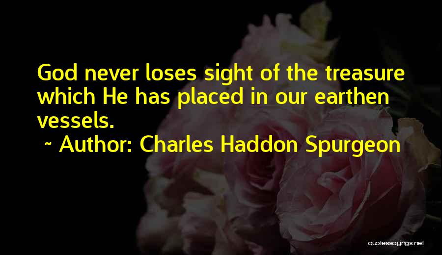 Charles Haddon Spurgeon Quotes: God Never Loses Sight Of The Treasure Which He Has Placed In Our Earthen Vessels.