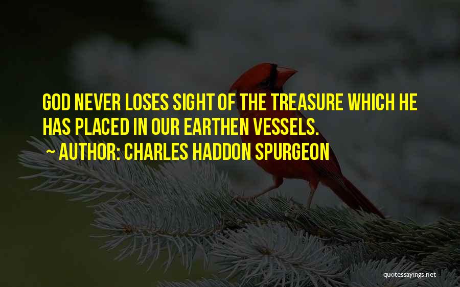 Charles Haddon Spurgeon Quotes: God Never Loses Sight Of The Treasure Which He Has Placed In Our Earthen Vessels.
