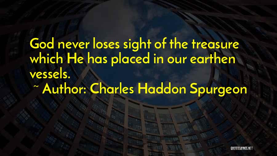 Charles Haddon Spurgeon Quotes: God Never Loses Sight Of The Treasure Which He Has Placed In Our Earthen Vessels.