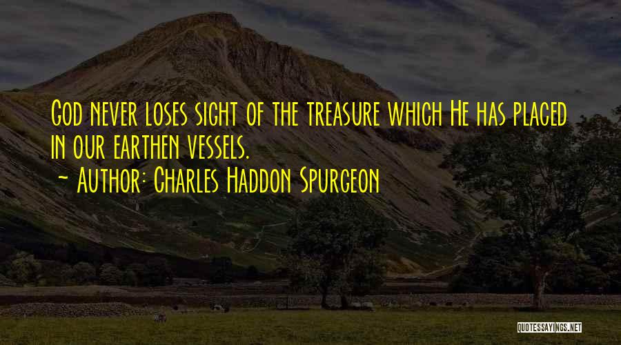 Charles Haddon Spurgeon Quotes: God Never Loses Sight Of The Treasure Which He Has Placed In Our Earthen Vessels.