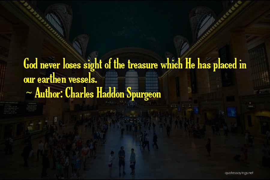 Charles Haddon Spurgeon Quotes: God Never Loses Sight Of The Treasure Which He Has Placed In Our Earthen Vessels.