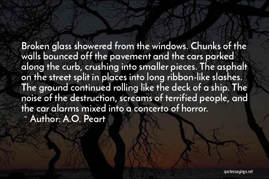 A.O. Peart Quotes: Broken Glass Showered From The Windows. Chunks Of The Walls Bounced Off The Pavement And The Cars Parked Along The