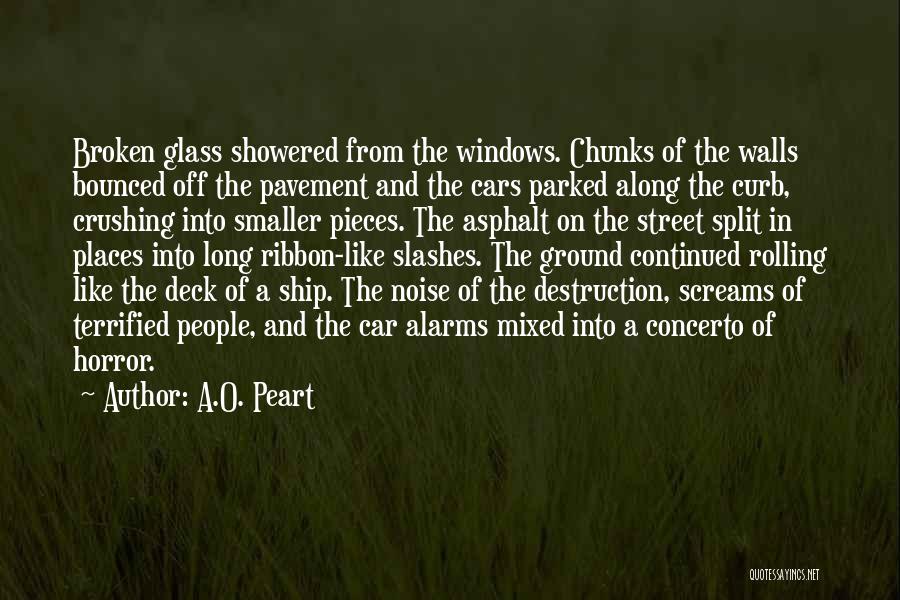 A.O. Peart Quotes: Broken Glass Showered From The Windows. Chunks Of The Walls Bounced Off The Pavement And The Cars Parked Along The