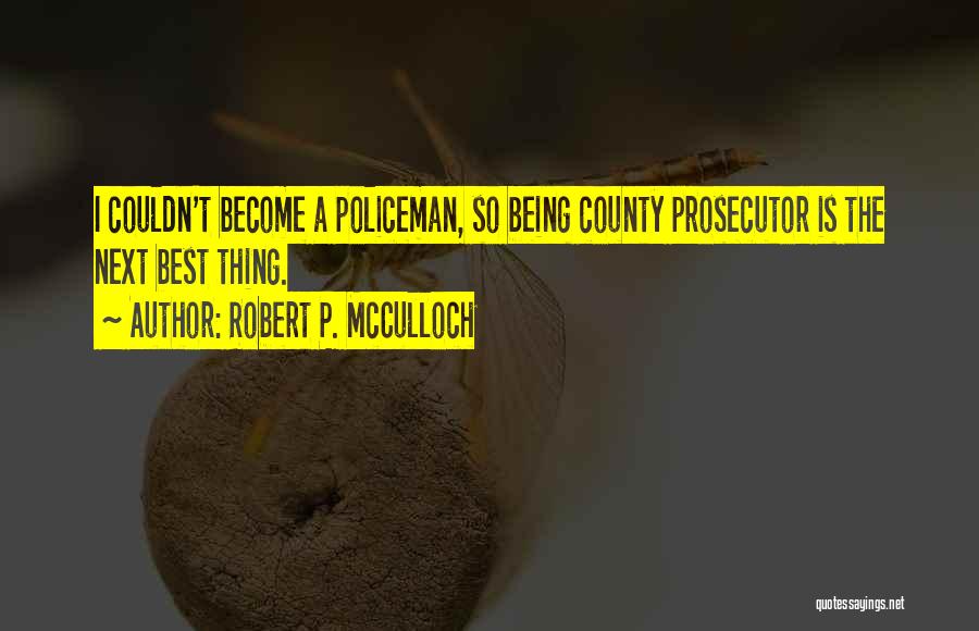 Robert P. McCulloch Quotes: I Couldn't Become A Policeman, So Being County Prosecutor Is The Next Best Thing.