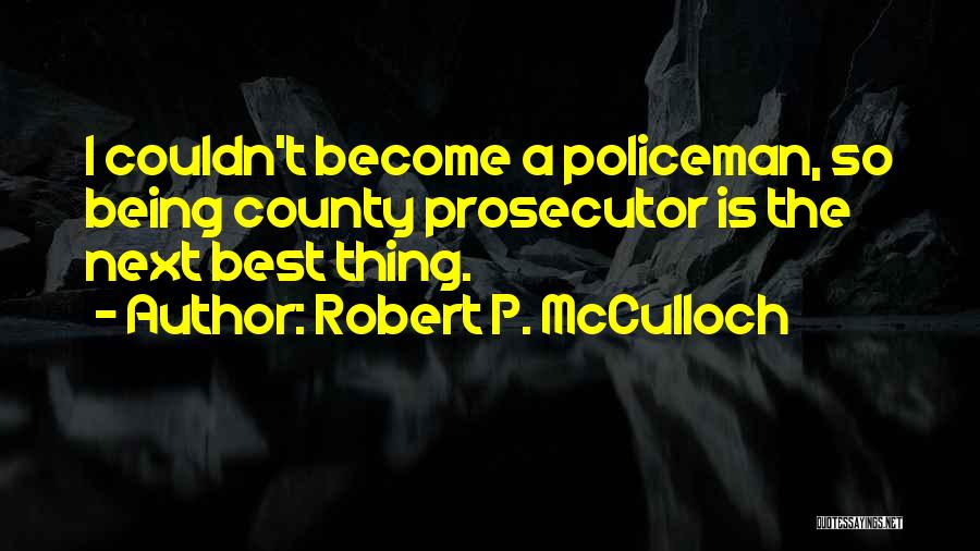 Robert P. McCulloch Quotes: I Couldn't Become A Policeman, So Being County Prosecutor Is The Next Best Thing.