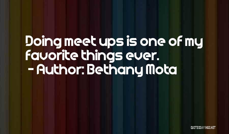 Bethany Mota Quotes: Doing Meet Ups Is One Of My Favorite Things Ever.
