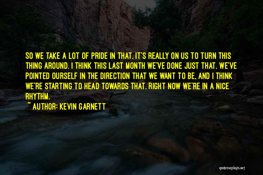 Kevin Garnett Quotes: So We Take A Lot Of Pride In That. It's Really On Us To Turn This Thing Around. I Think