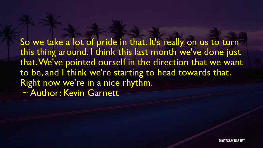 Kevin Garnett Quotes: So We Take A Lot Of Pride In That. It's Really On Us To Turn This Thing Around. I Think