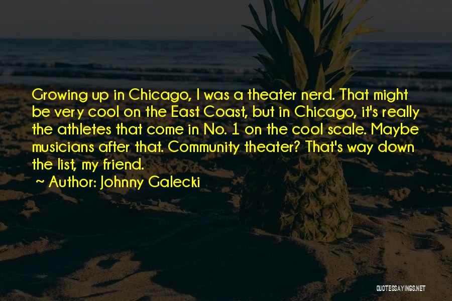 Johnny Galecki Quotes: Growing Up In Chicago, I Was A Theater Nerd. That Might Be Very Cool On The East Coast, But In