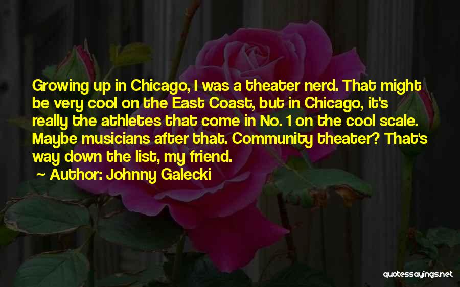 Johnny Galecki Quotes: Growing Up In Chicago, I Was A Theater Nerd. That Might Be Very Cool On The East Coast, But In