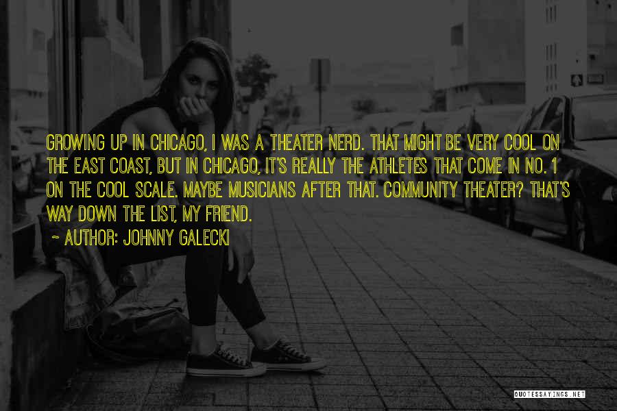 Johnny Galecki Quotes: Growing Up In Chicago, I Was A Theater Nerd. That Might Be Very Cool On The East Coast, But In