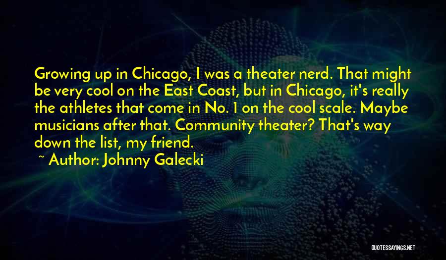 Johnny Galecki Quotes: Growing Up In Chicago, I Was A Theater Nerd. That Might Be Very Cool On The East Coast, But In