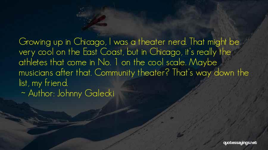 Johnny Galecki Quotes: Growing Up In Chicago, I Was A Theater Nerd. That Might Be Very Cool On The East Coast, But In