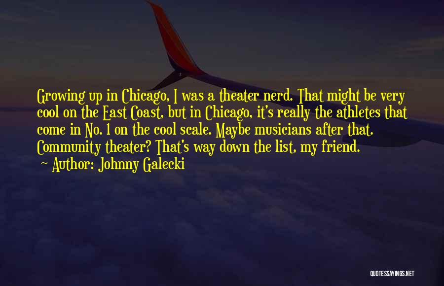 Johnny Galecki Quotes: Growing Up In Chicago, I Was A Theater Nerd. That Might Be Very Cool On The East Coast, But In