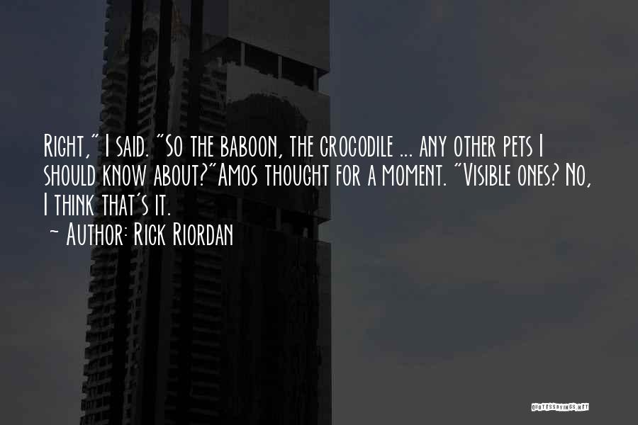 Rick Riordan Quotes: Right, I Said. So The Baboon, The Crocodile ... Any Other Pets I Should Know About?amos Thought For A Moment.