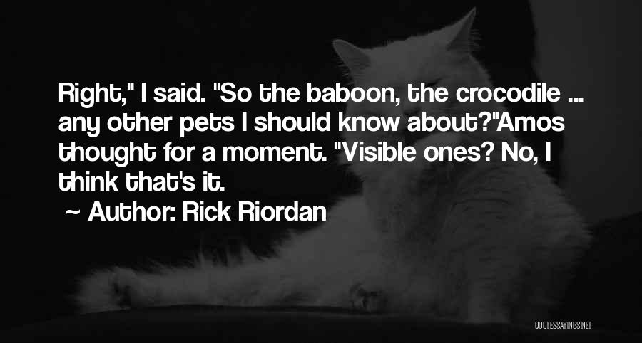 Rick Riordan Quotes: Right, I Said. So The Baboon, The Crocodile ... Any Other Pets I Should Know About?amos Thought For A Moment.