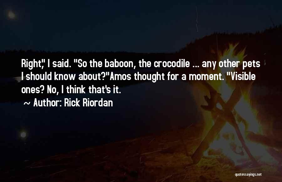 Rick Riordan Quotes: Right, I Said. So The Baboon, The Crocodile ... Any Other Pets I Should Know About?amos Thought For A Moment.