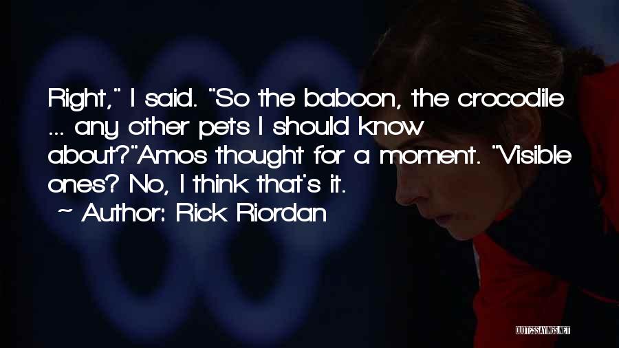Rick Riordan Quotes: Right, I Said. So The Baboon, The Crocodile ... Any Other Pets I Should Know About?amos Thought For A Moment.