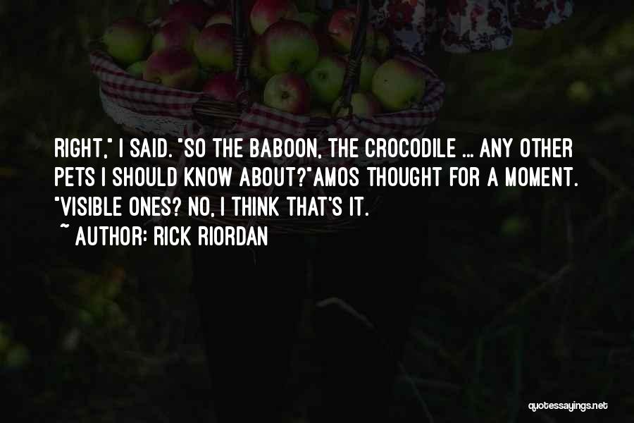 Rick Riordan Quotes: Right, I Said. So The Baboon, The Crocodile ... Any Other Pets I Should Know About?amos Thought For A Moment.
