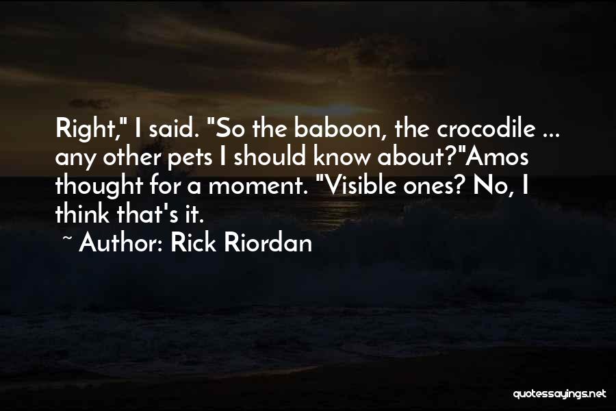 Rick Riordan Quotes: Right, I Said. So The Baboon, The Crocodile ... Any Other Pets I Should Know About?amos Thought For A Moment.