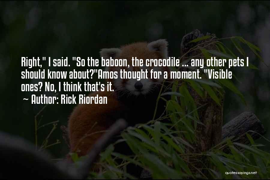 Rick Riordan Quotes: Right, I Said. So The Baboon, The Crocodile ... Any Other Pets I Should Know About?amos Thought For A Moment.