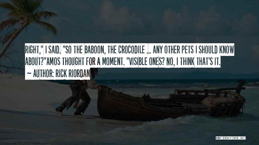 Rick Riordan Quotes: Right, I Said. So The Baboon, The Crocodile ... Any Other Pets I Should Know About?amos Thought For A Moment.