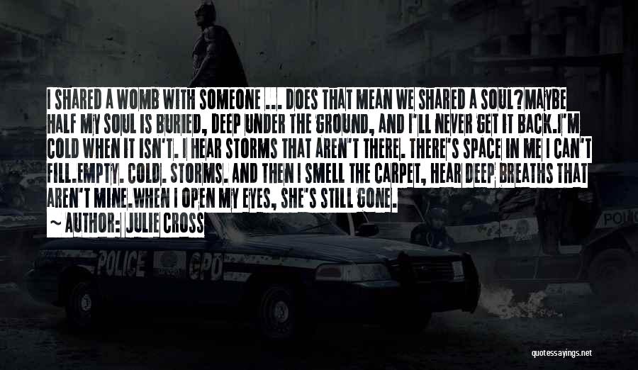 Julie Cross Quotes: I Shared A Womb With Someone ... Does That Mean We Shared A Soul?maybe Half My Soul Is Buried, Deep