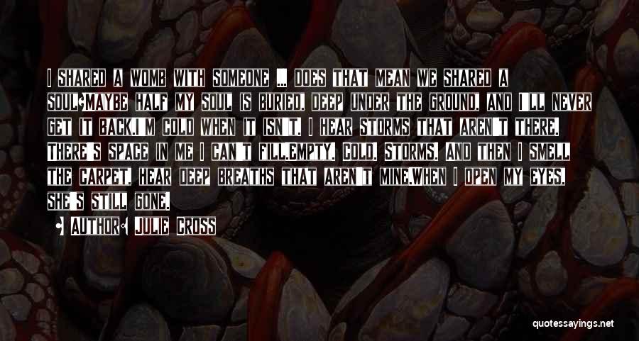 Julie Cross Quotes: I Shared A Womb With Someone ... Does That Mean We Shared A Soul?maybe Half My Soul Is Buried, Deep