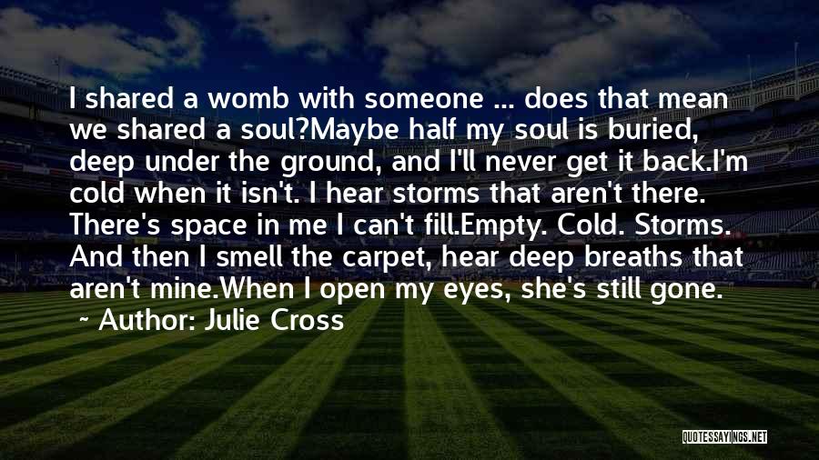 Julie Cross Quotes: I Shared A Womb With Someone ... Does That Mean We Shared A Soul?maybe Half My Soul Is Buried, Deep