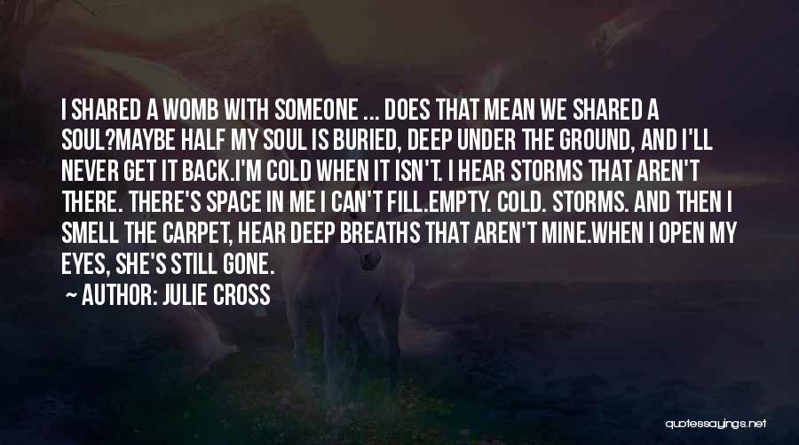 Julie Cross Quotes: I Shared A Womb With Someone ... Does That Mean We Shared A Soul?maybe Half My Soul Is Buried, Deep