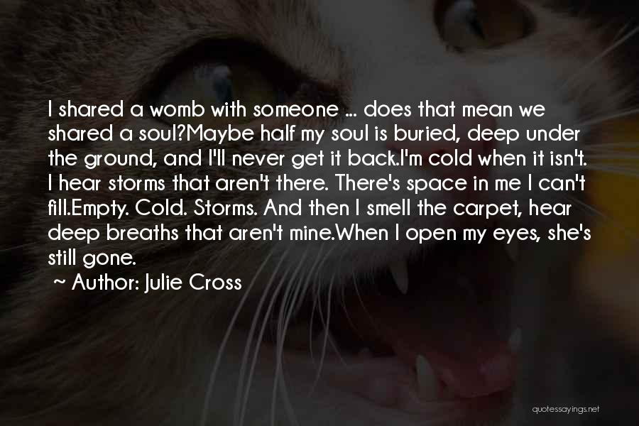 Julie Cross Quotes: I Shared A Womb With Someone ... Does That Mean We Shared A Soul?maybe Half My Soul Is Buried, Deep