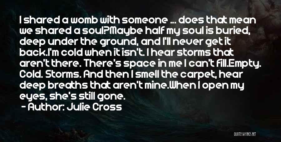 Julie Cross Quotes: I Shared A Womb With Someone ... Does That Mean We Shared A Soul?maybe Half My Soul Is Buried, Deep