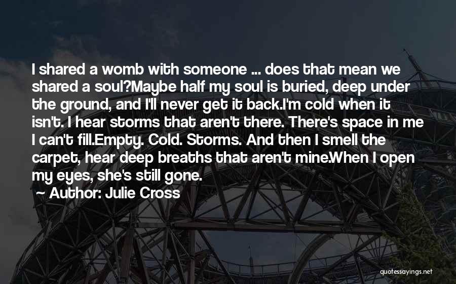 Julie Cross Quotes: I Shared A Womb With Someone ... Does That Mean We Shared A Soul?maybe Half My Soul Is Buried, Deep