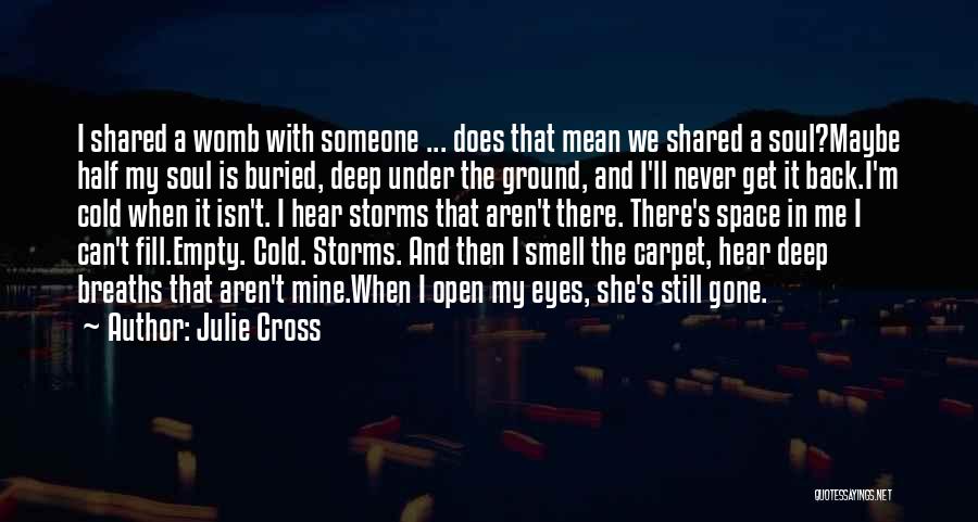 Julie Cross Quotes: I Shared A Womb With Someone ... Does That Mean We Shared A Soul?maybe Half My Soul Is Buried, Deep