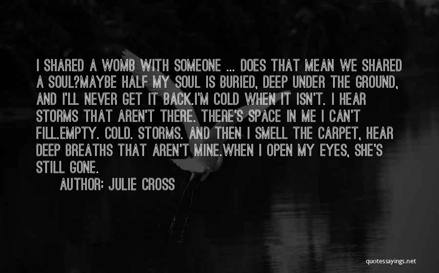 Julie Cross Quotes: I Shared A Womb With Someone ... Does That Mean We Shared A Soul?maybe Half My Soul Is Buried, Deep