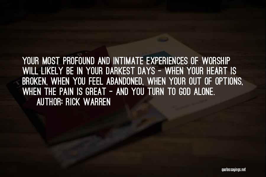 Rick Warren Quotes: Your Most Profound And Intimate Experiences Of Worship Will Likely Be In Your Darkest Days - When Your Heart Is