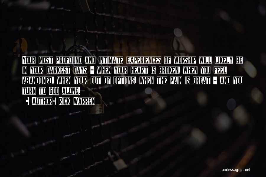 Rick Warren Quotes: Your Most Profound And Intimate Experiences Of Worship Will Likely Be In Your Darkest Days - When Your Heart Is