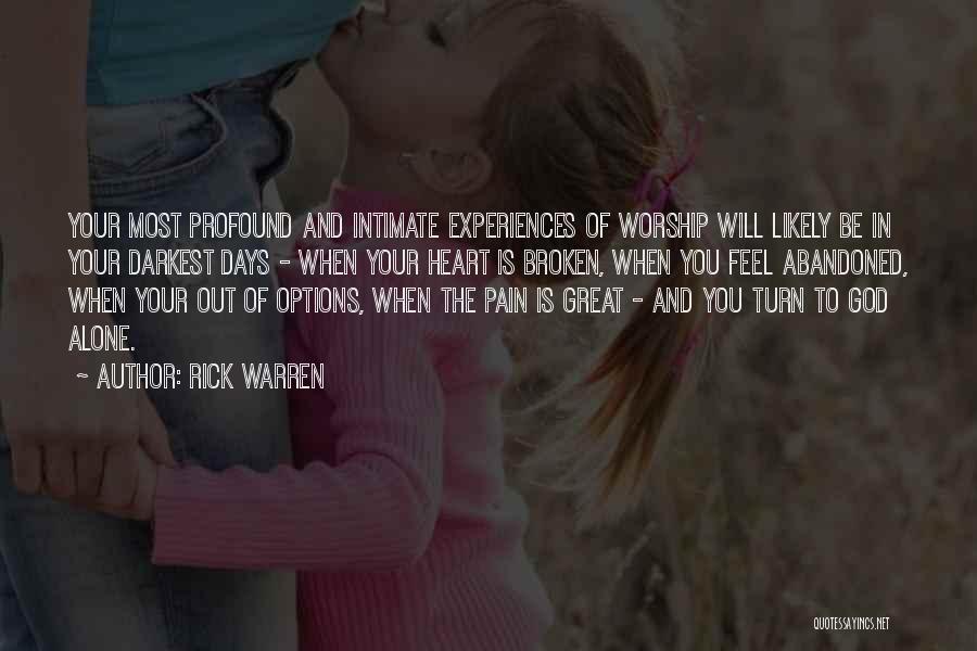 Rick Warren Quotes: Your Most Profound And Intimate Experiences Of Worship Will Likely Be In Your Darkest Days - When Your Heart Is