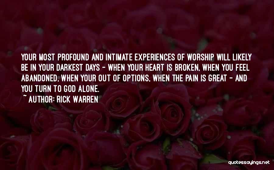 Rick Warren Quotes: Your Most Profound And Intimate Experiences Of Worship Will Likely Be In Your Darkest Days - When Your Heart Is