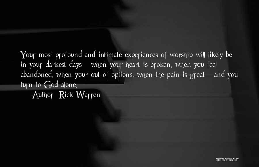 Rick Warren Quotes: Your Most Profound And Intimate Experiences Of Worship Will Likely Be In Your Darkest Days - When Your Heart Is
